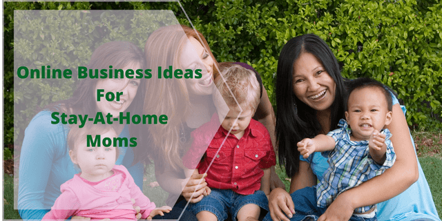 Online Business Ideas For Stay-At-Home Moms